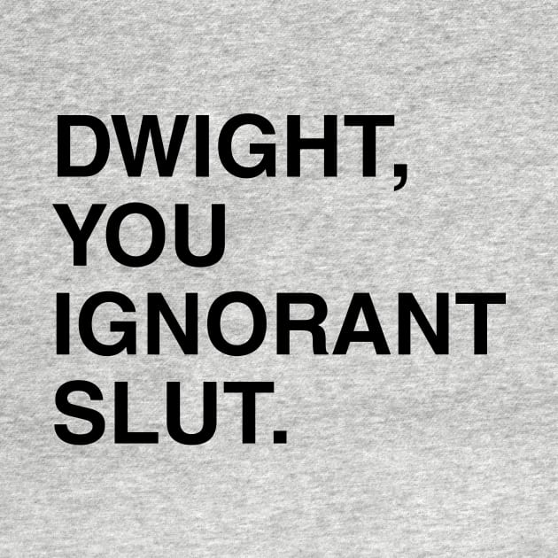 Dwight, You Ignorant Slut. by fullgrownham